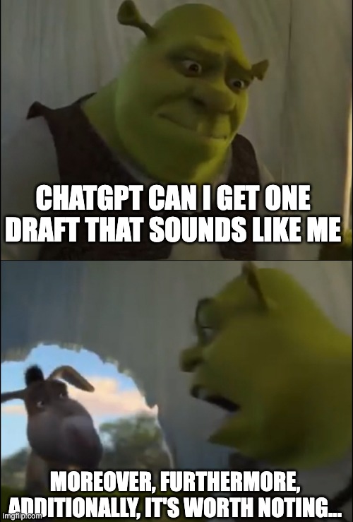 ChatGPT can I get one draft that sounds like me? Moreover, furthermore, additionally, it's worth noting...